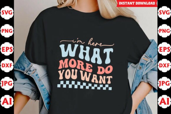Im Here What More Do You Want Funny SVG Review