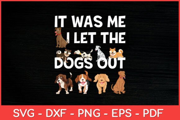 Review: It Was Me I Let the Dogs out Funny Svg
